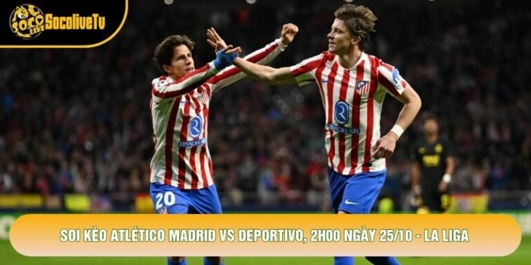 Soi Kèo Atlético Madrid Vs Deportivo, 2h00 Ngày 25/10 - La Liga