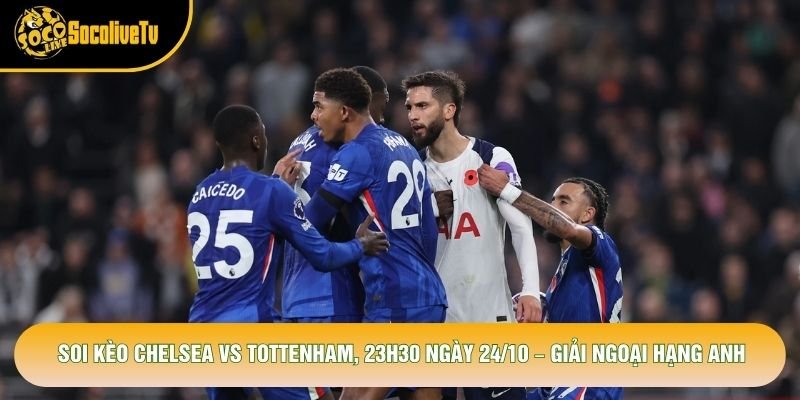 Soi Kèo Chelsea Vs Tottenham, 23h30 Ngày 24/10 – Giải Ngoại Hạng Anh