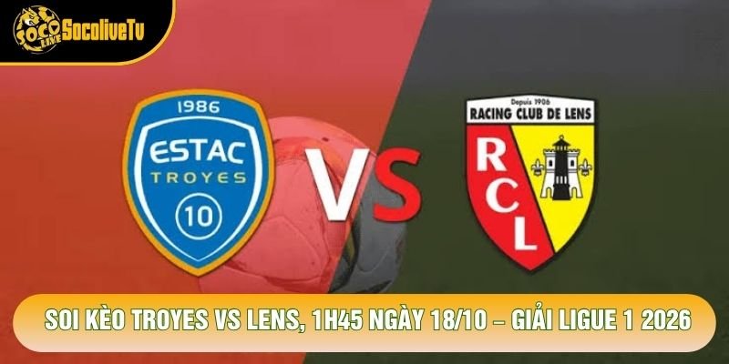 Soi Kèo Troyes Vs Lens, 1h45 Ngày 18/10 – Giải Ligue 1 2026